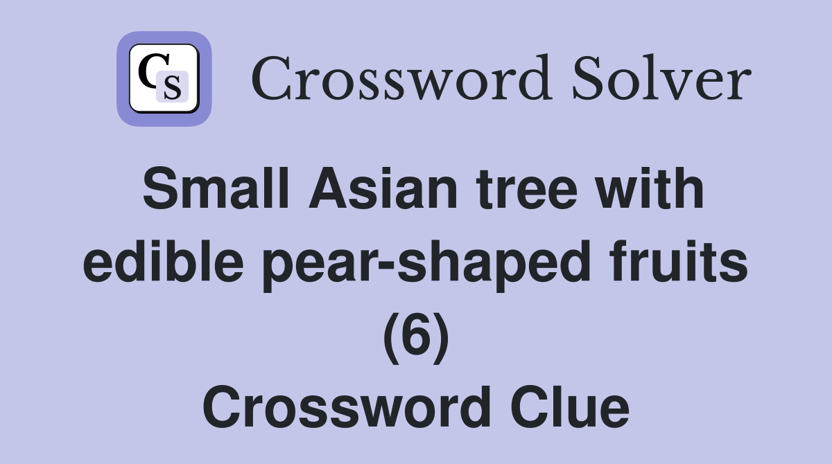 Small Asian tree with edible pearshaped fruits (6) Crossword Clue